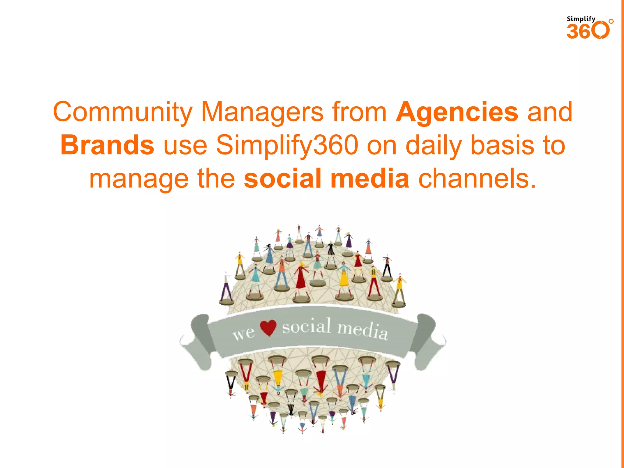 Community Managers from Agencies and
Brands use Simplify360 on daily basis to
manage the social media channels.

 