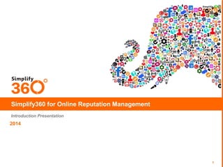 1
Simplify360 for Online Reputation Management
Introduction Presentation
2014
 