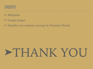 CREDITS
➤ Wikipedia
➤ Google Images
➤ Simplify your analytics strategy by Narender Mulani
➤THANK YOU
 