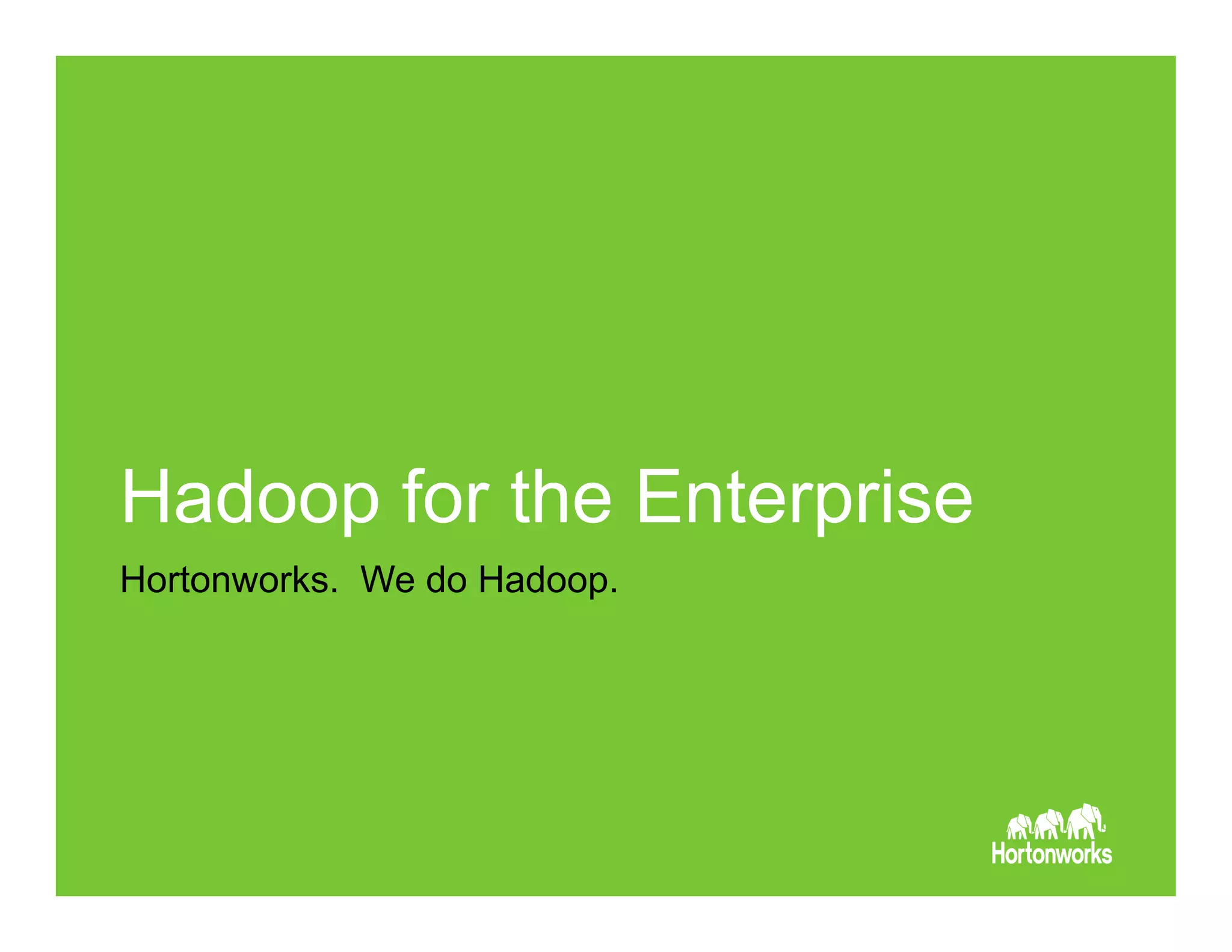 Page 3 © Hortonworks Inc. 2011 – 2015. All Rights
Reserved
Hadoop for the Enterprise
Hortonworks. We do Hadoop.
 