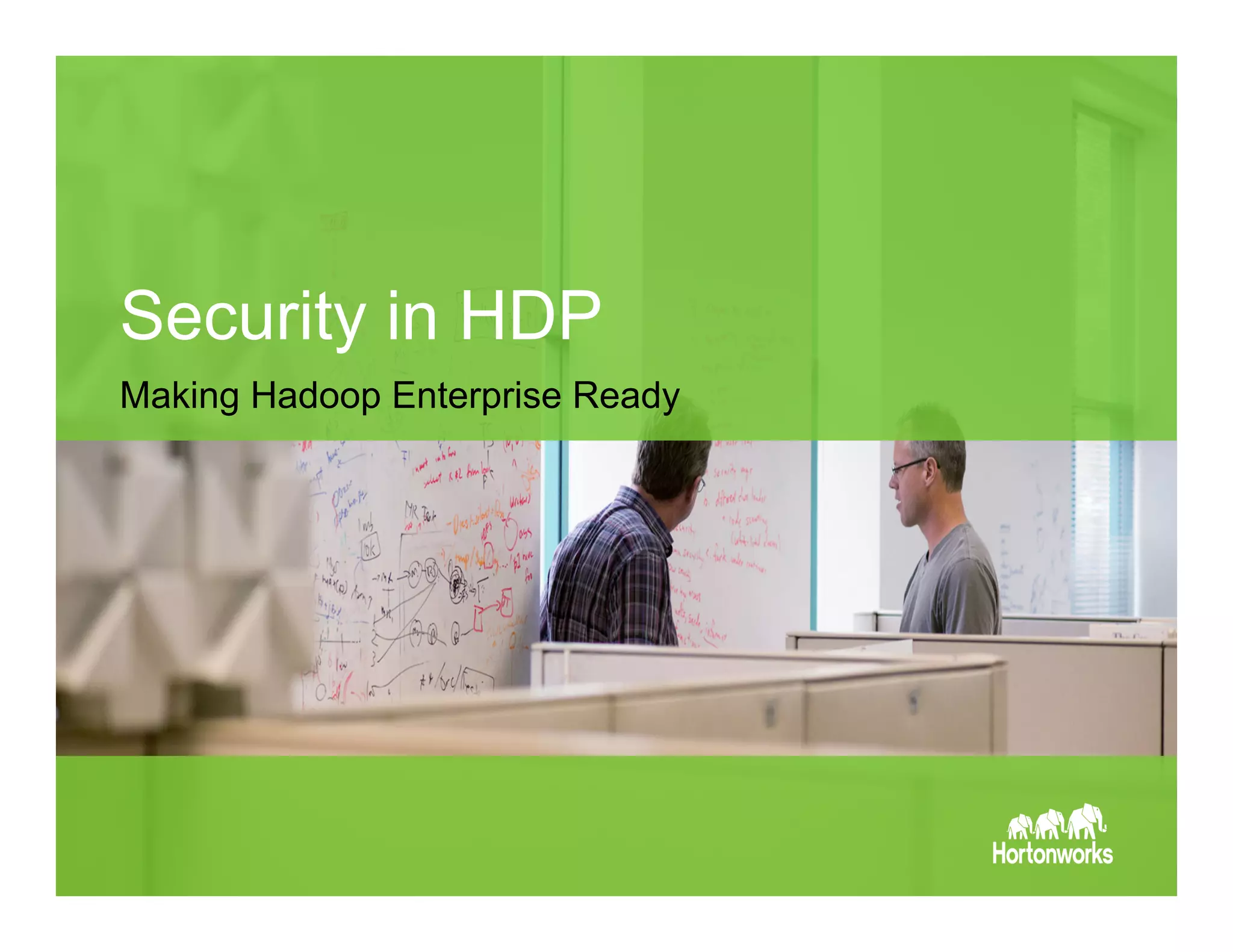 Page 6 © Hortonworks Inc. 2011 – 2015. All Rights
Reserved
Security in HDP
Making Hadoop Enterprise Ready
 