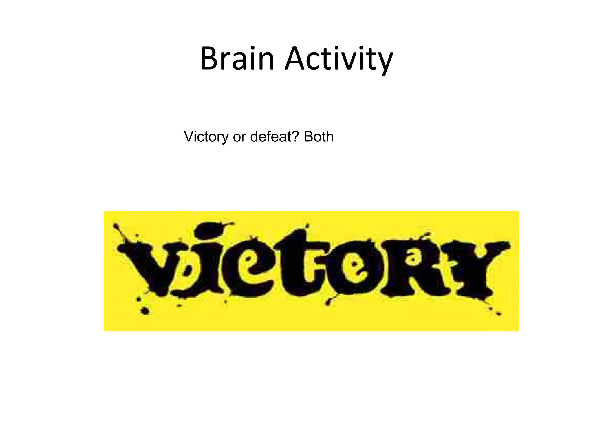 Brain Activity
Victory or defeat? Both
 
