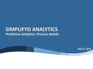 SIMPLIFYD ANALYTICS
Predictive Analytics: Process details
Sep 27, 2011
 