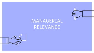 MANAGERIAL
RELEVANCE
 