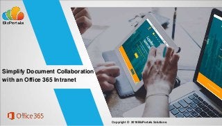 Simplify Document Collaboration
with an Office 365 Intranet
Copyright © 2018BizPortals Solutions
 