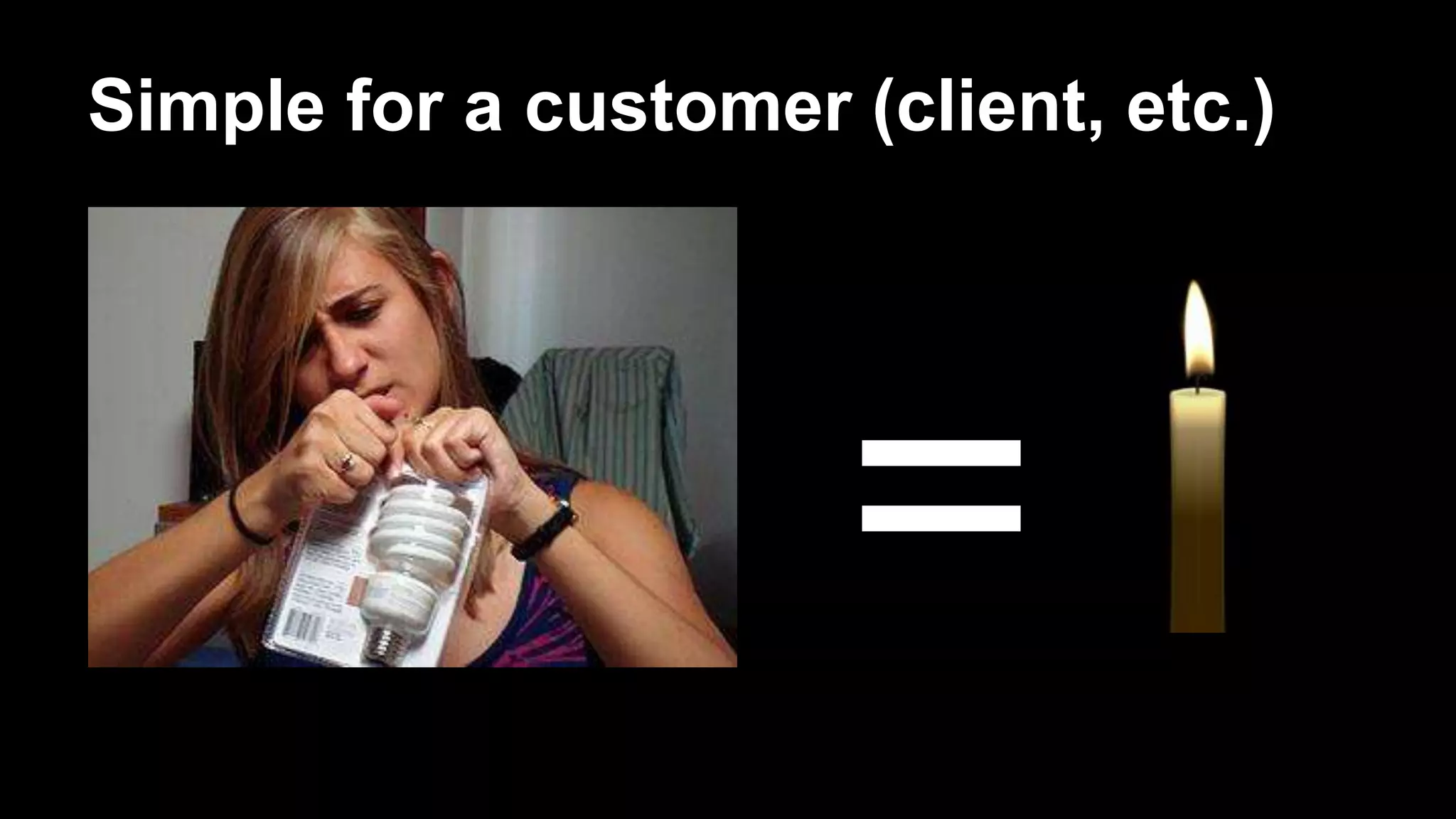 Simple for a customer (client, etc.)
=
 