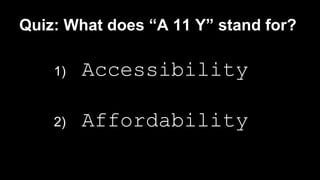 Quiz: What does “A 11 Y” stand for?
1) Accessibility
2) Affordability
 
