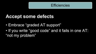 Accept some defects
• Embrace “graded AT support”
• If you write “good code” and it fails in one AT:
“not my problem”
Efficiencies
 
