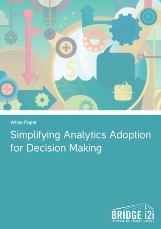 White Paper

Simplifying Analytics Adoption
for Decision Making

 