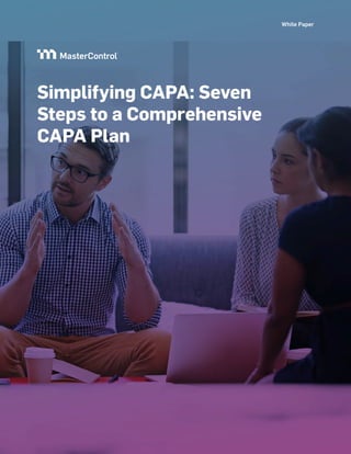White Paper
Simplifying CAPA: Seven
Steps to a Comprehensive
CAPA Plan
 