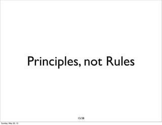 Principles, not Rules
15/38
Sunday, May 26, 13
 