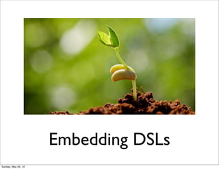 Embedding DSLs
Sunday, May 26, 13
 