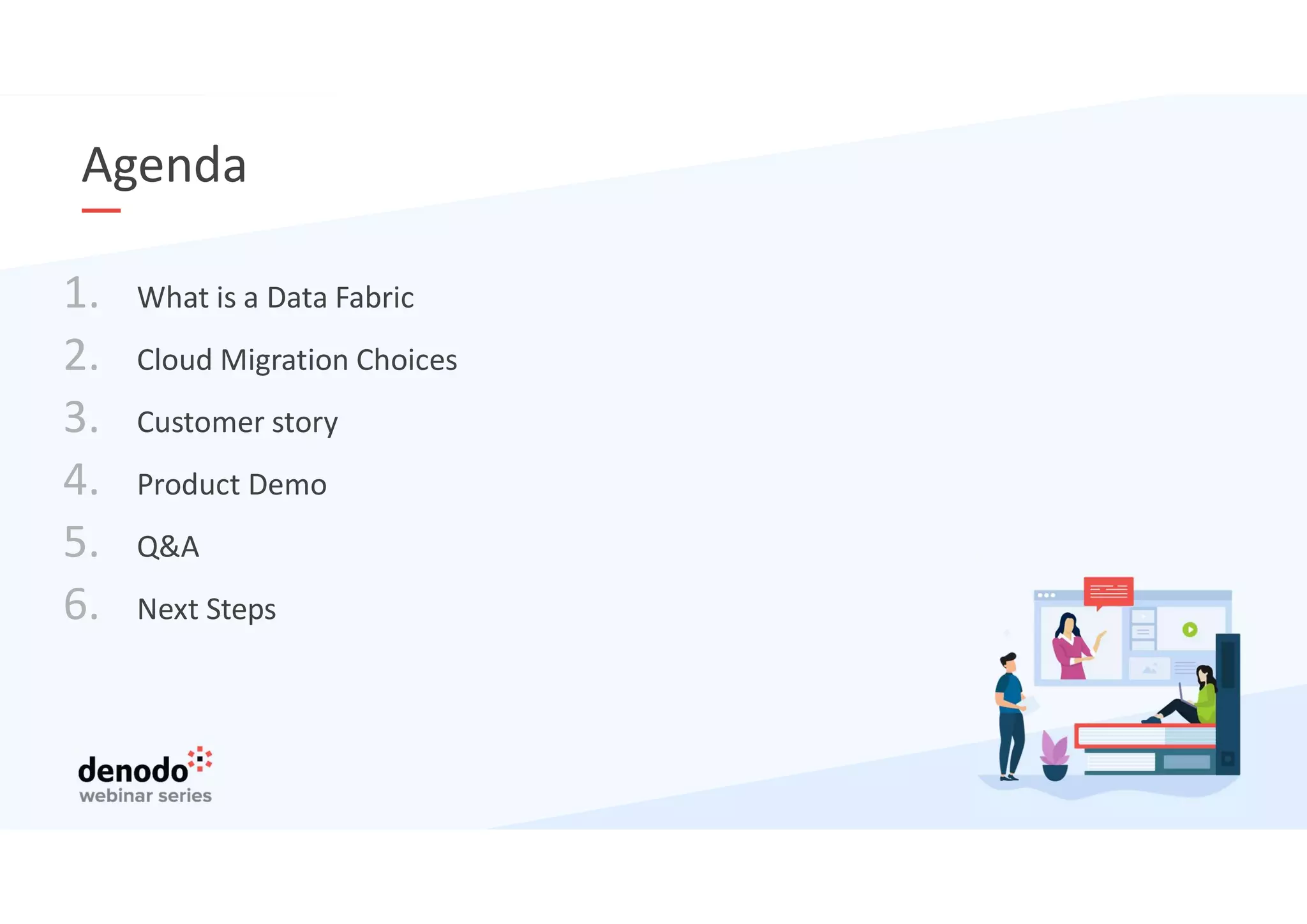 Agenda
1. What is a Data Fabric
2. Cloud Migration Choices
3. Customer story
4. Product Demo
5. Q&A
6. Next Steps
 