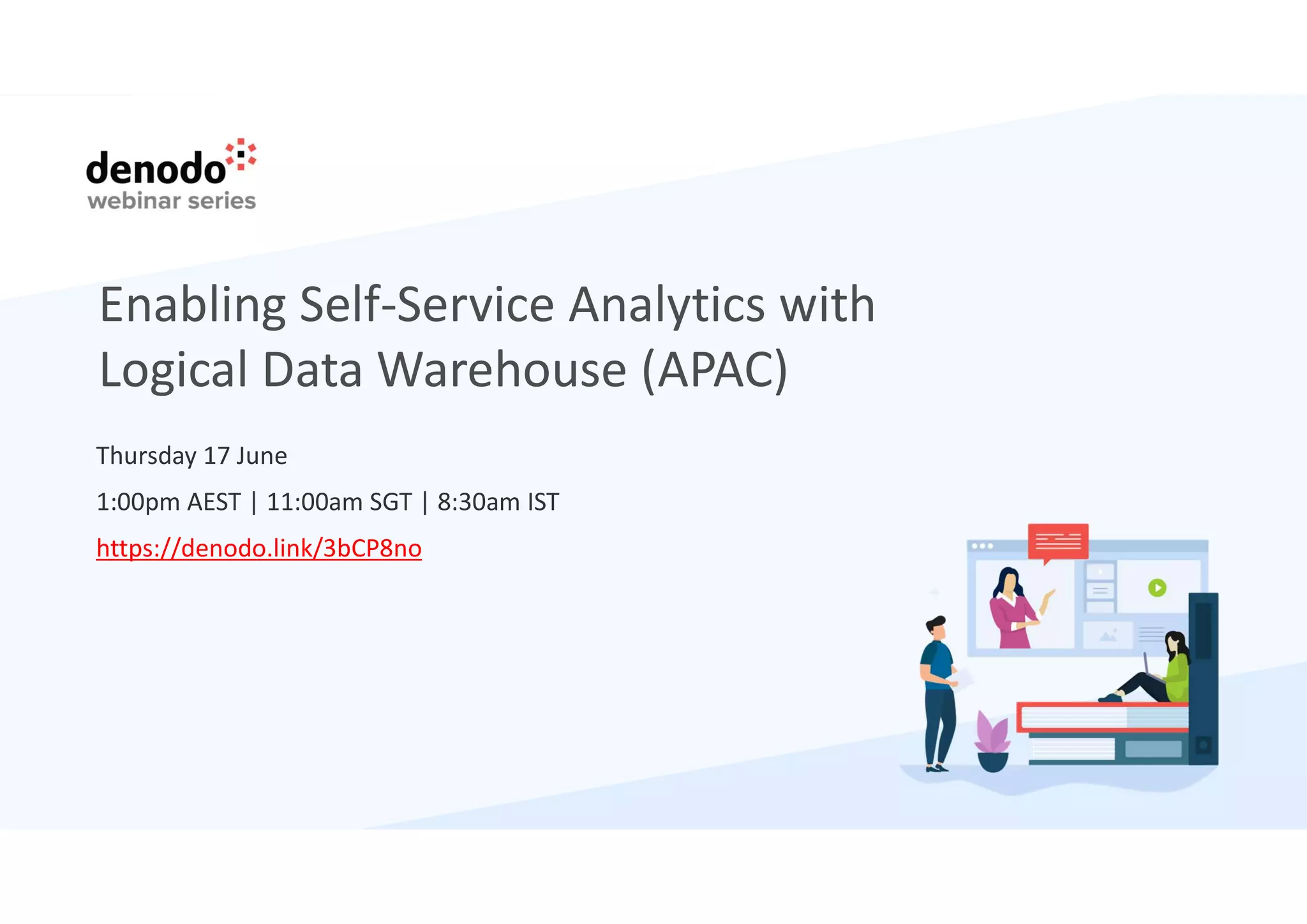 Enabling Self-Service Analytics with
Logical Data Warehouse (APAC)
Thursday 17 June
1:00pm AEST | 11:00am SGT | 8:30am IST
https://denodo.link/3bCP8no
 