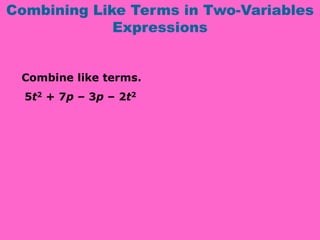 Combining Like Terms in Two-Variables
Expressions
Combine like terms.
5t2 + 7p – 3p – 2t2
 