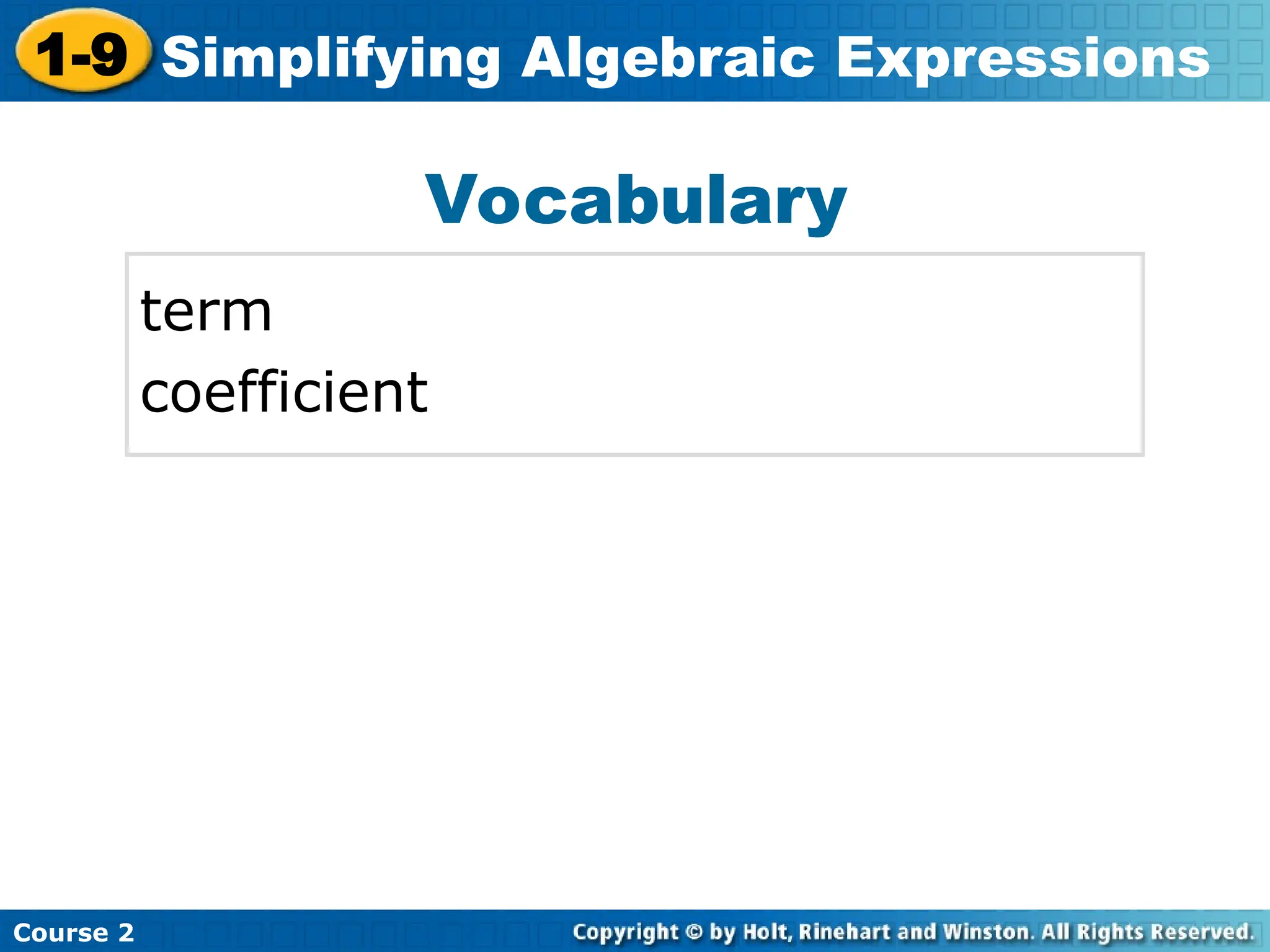 Course 2
1-9 Simplifying Algebraic Expressions
Vocabulary
term
coefficient
 