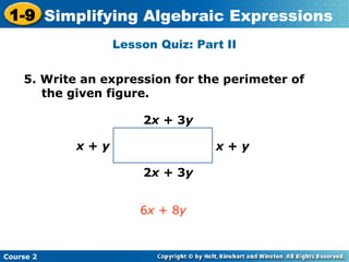 Course 2
1-9 Simplifying Algebraic Expressions
Lesson Quiz: Part II
5. Write an expression for the perimeter of
the given figure.
6x + 8y
2x + 3y
2x + 3y
x + y
x + y
 