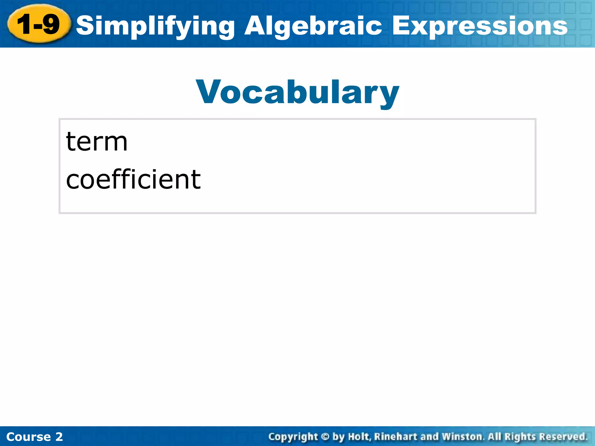 Course 2
1-9 Simplifying Algebraic Expressions
Vocabulary
term
coefficient
 