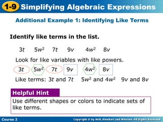 Course 2
1-9 Simplifying Algebraic Expressions
Identify like terms in the list.
Additional Example 1: Identifying Like Ter...