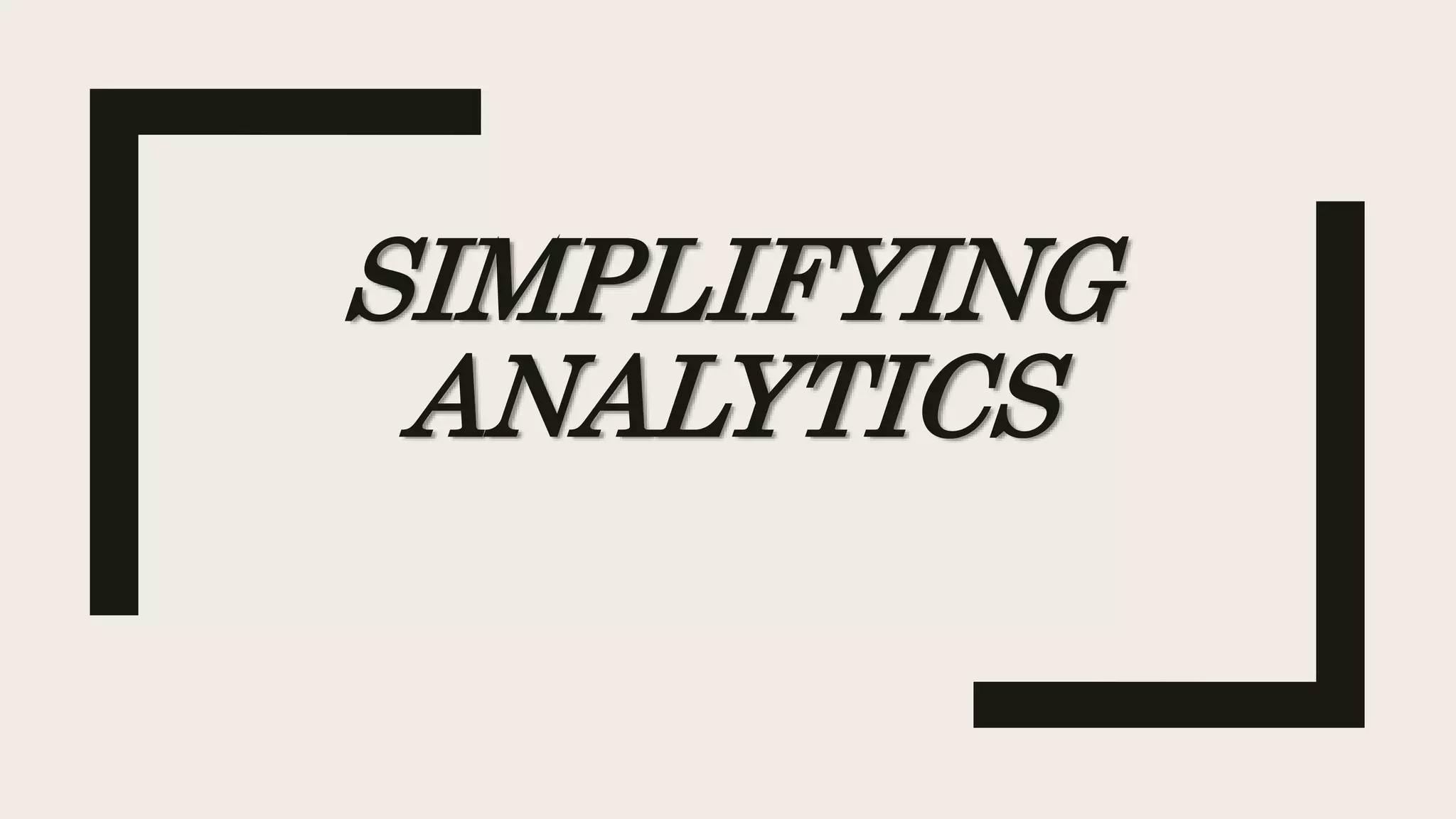 SIMPLIFYING
ANALYTICS
 