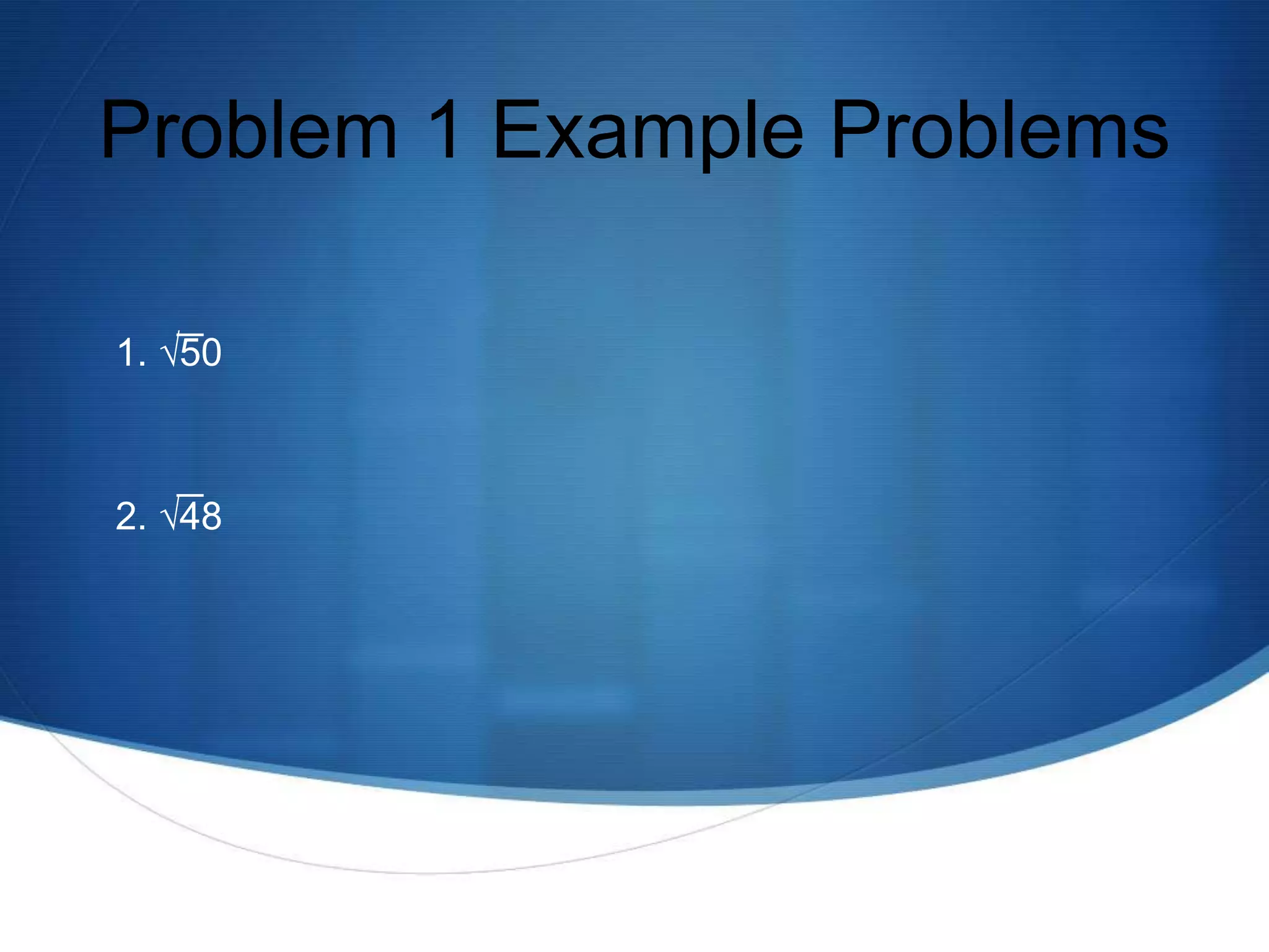 Problem 1 Example Problems

1. √50



2. √48
 