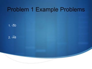 Problem 1 Example Problems

1. √50



2. √48
 