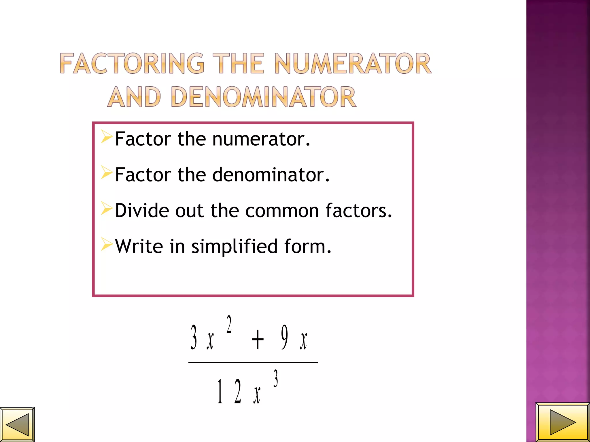Factor the numerator.
Factor the denominator.
Divide out the common factors.
Write in simplified form.
3 9
1 2
2
3
x x
x
+
 