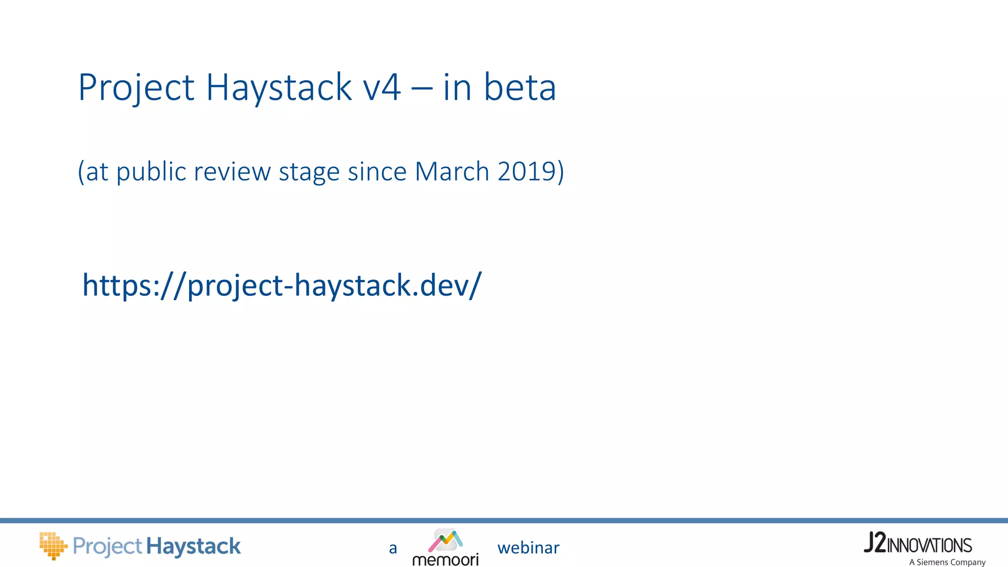 a webinar
Project Haystack v4 – in beta
(at public review stage since March 2019)
https://project-haystack.dev/
 