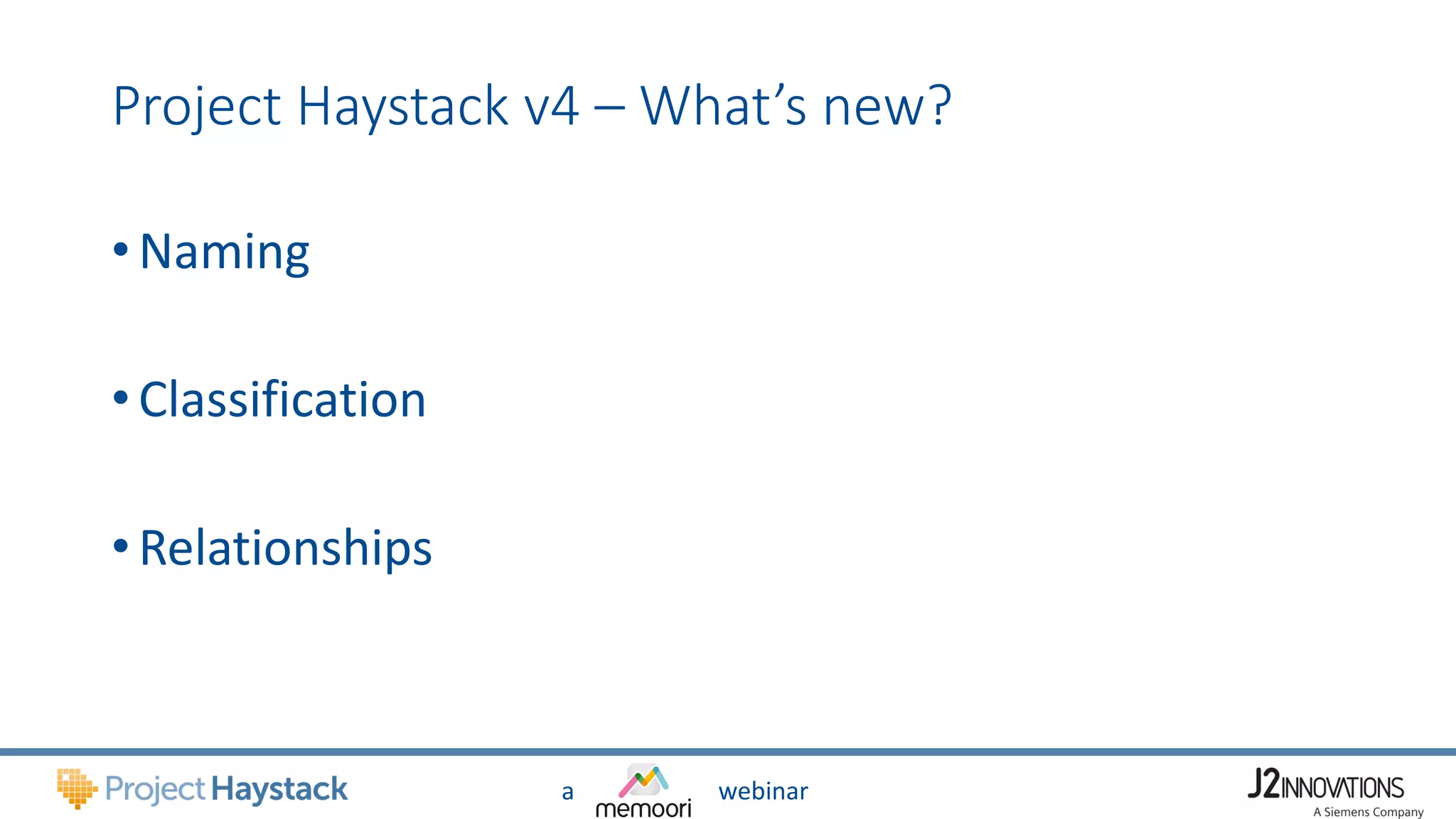a webinar
Project Haystack v4 – What’s new?
• Naming
• Classification
• Relationships
 