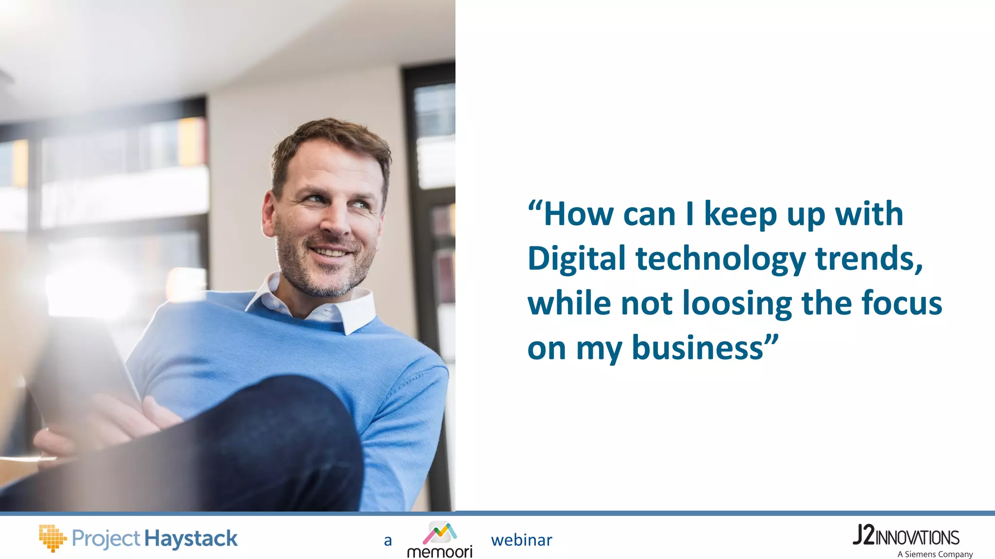 a webinar
“How can I keep up with
Digital technology trends,
while not loosing the focus
on my business”
 