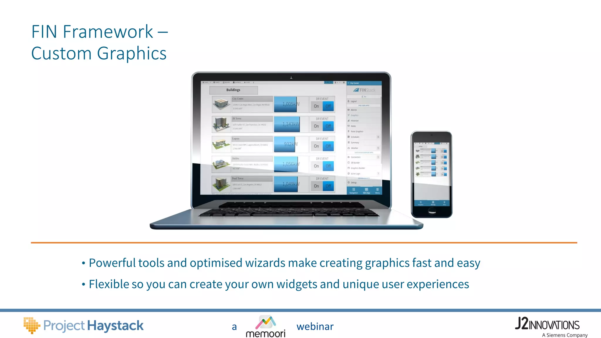 a webinar
FIN Framework –
Custom Graphics
• Powerful tools and optimised wizards make creating graphics fast and easy
• Flexible so you can create your own widgets and unique user experiences
 