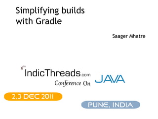 Simplifying builds
with Gradle
                     Saager Mhatre
 