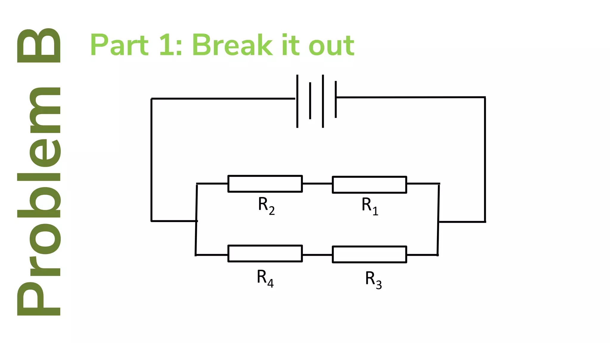 R4
R2
R3
R1
ProblemBPart 1: Break it out
 