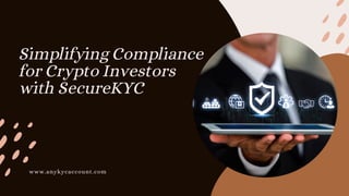 Simplifying Compliance
for Crypto Investors
with SecureKYC
www.anykycaccount.com
 