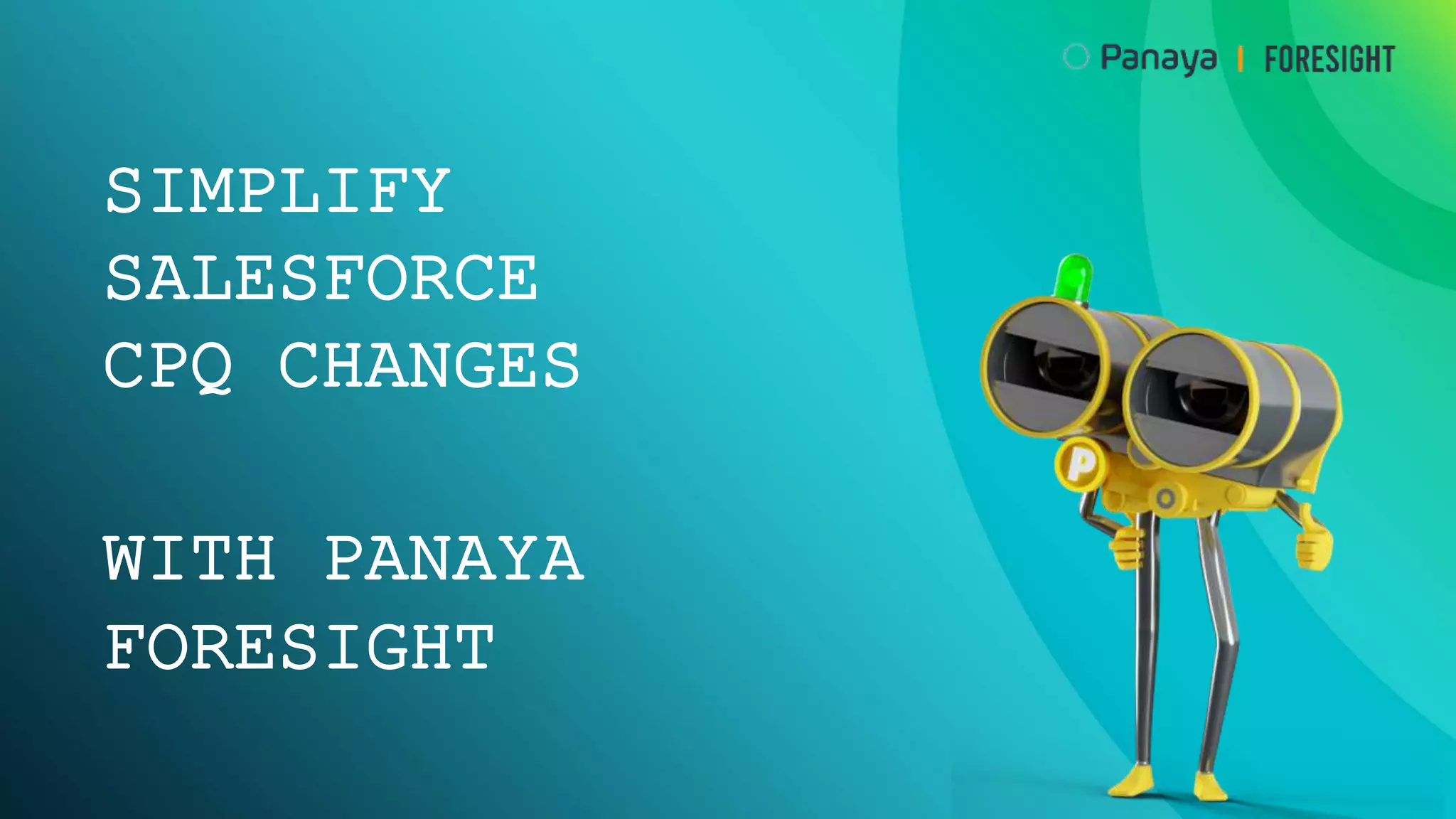 14
Poll Question #3
Which of the
approaches are you
planning to take?
SIMPLIFY
SALESFORCE
CPQ CHANGES
WITH PANAYA
FORESIGHT
 