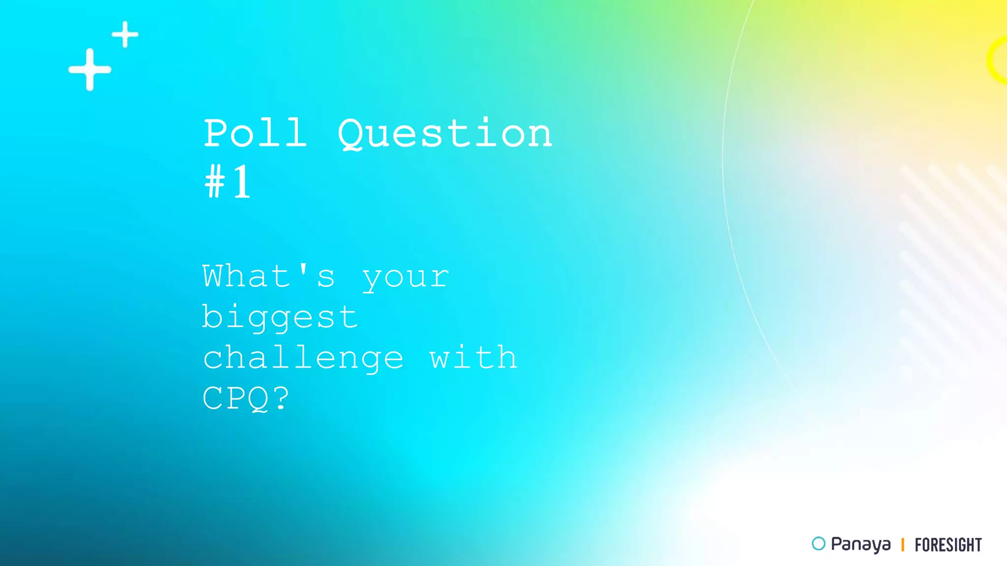 Poll Question
#1
What's your
biggest
challenge with
CPQ?
 