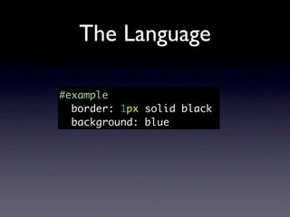 The Language

#example
  border: 1px solid black
  background: blue
 