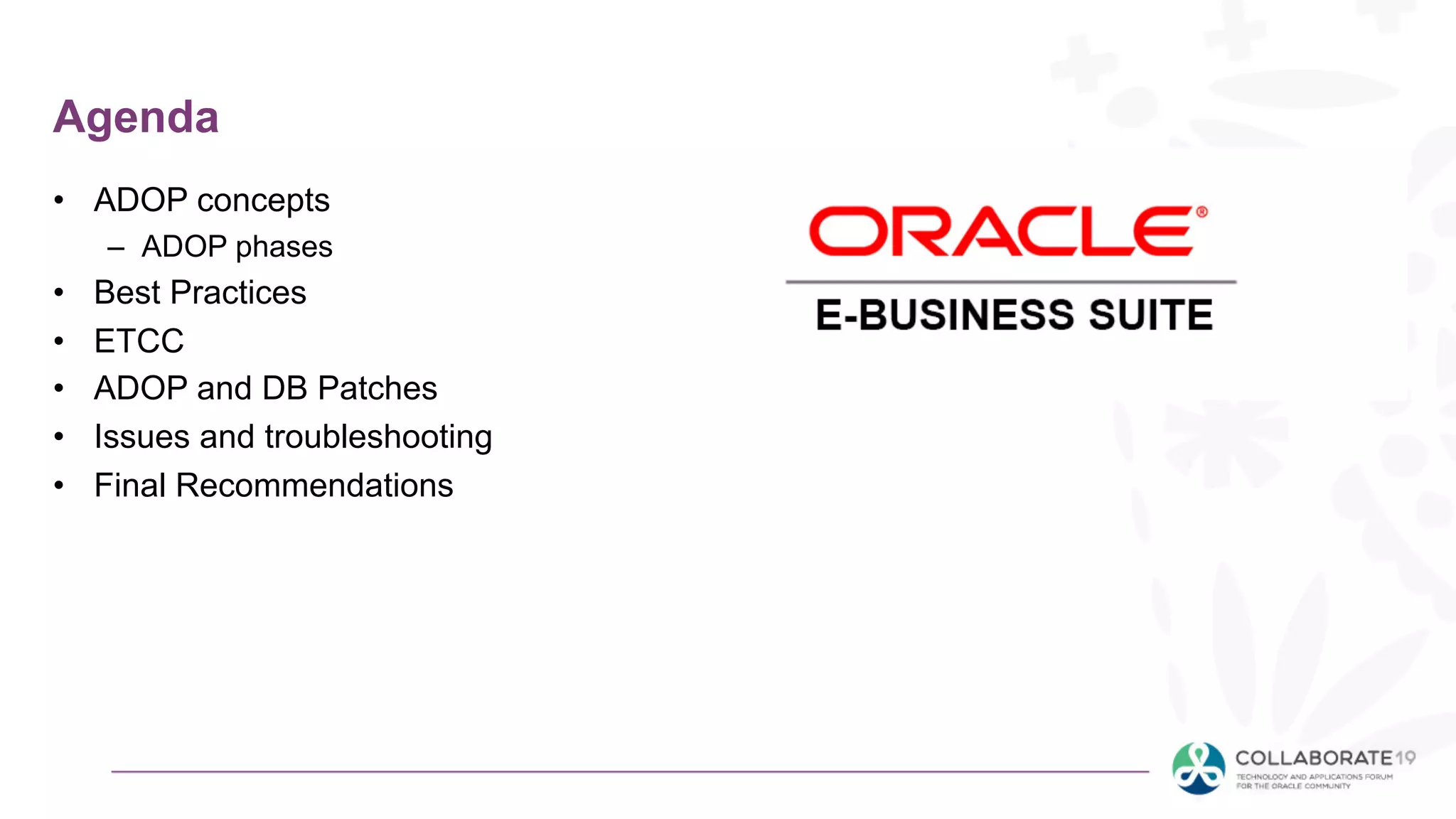Agenda
• ADOP concepts
– ADOP phases
• Best Practices
• ETCC
• ADOP and DB Patches
• Issues and troubleshooting
• Final Recommendations
 