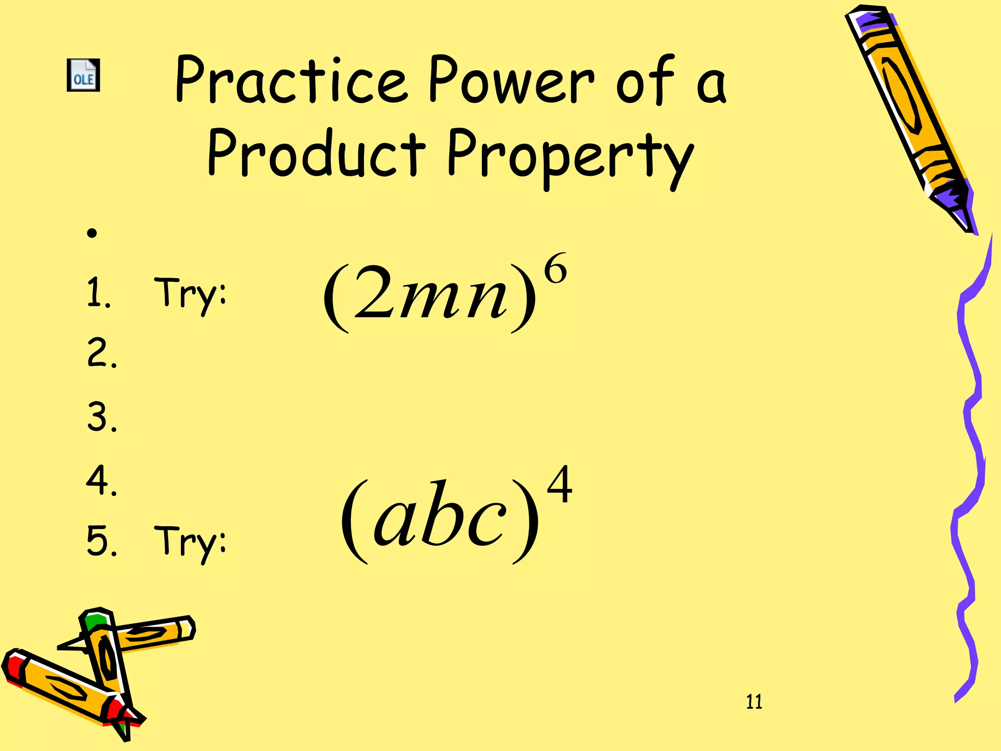 11
Practice Power of a
Product Property
•
1. Try:
2.
3.
4.
5. Try:
6
)2( mn
4
)(abc
 