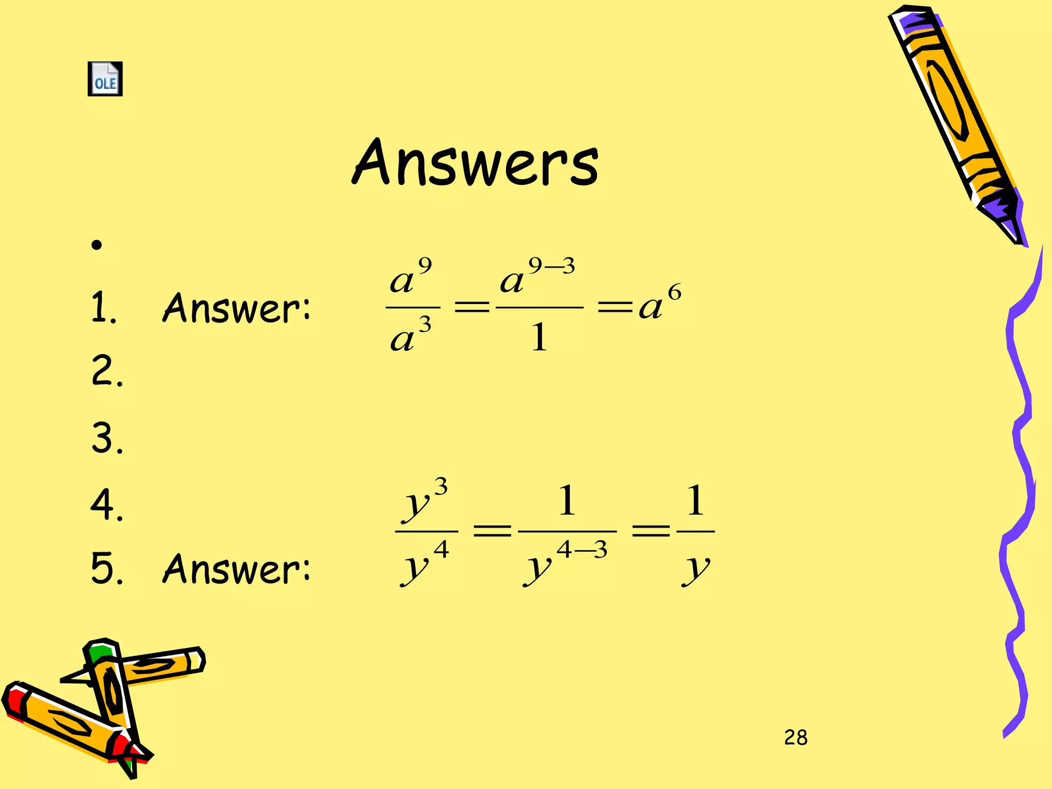 28
Answers
•
1. Answer:
2.
3.
4.
5. Answer:
6
39
3
9
1
a
a
a
a
==
−
yyy
y 11
344
3
== −
 