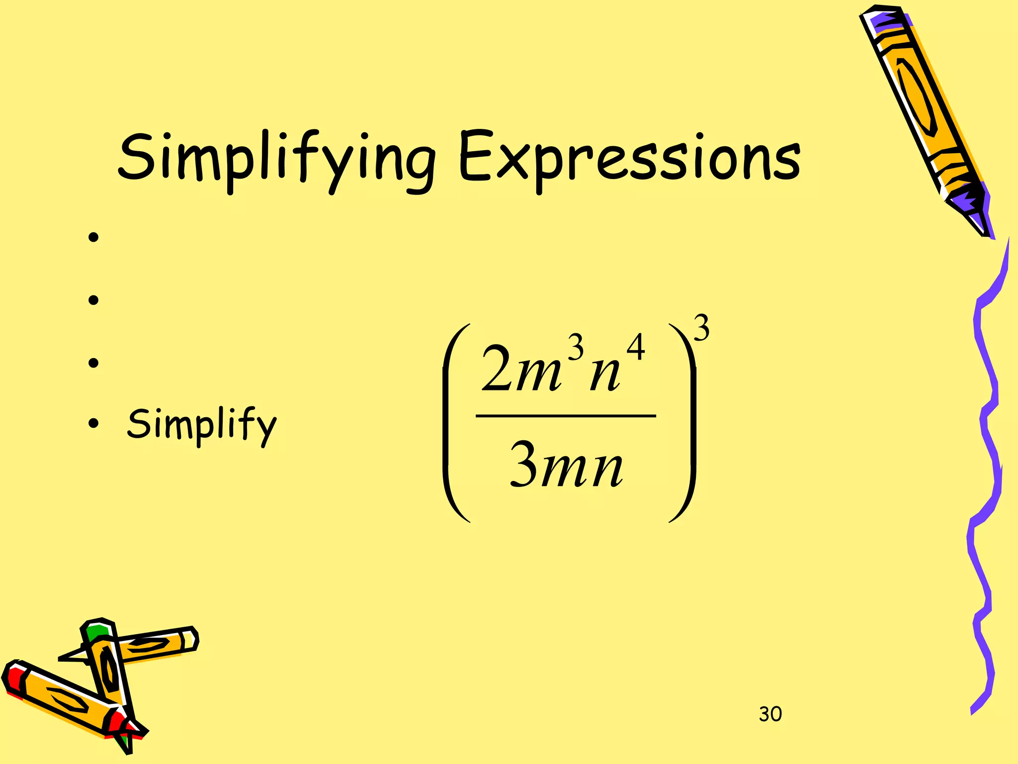 30
Simplifying Expressions
•
•
•
• Simplify
343
3
2






mn
nm
 