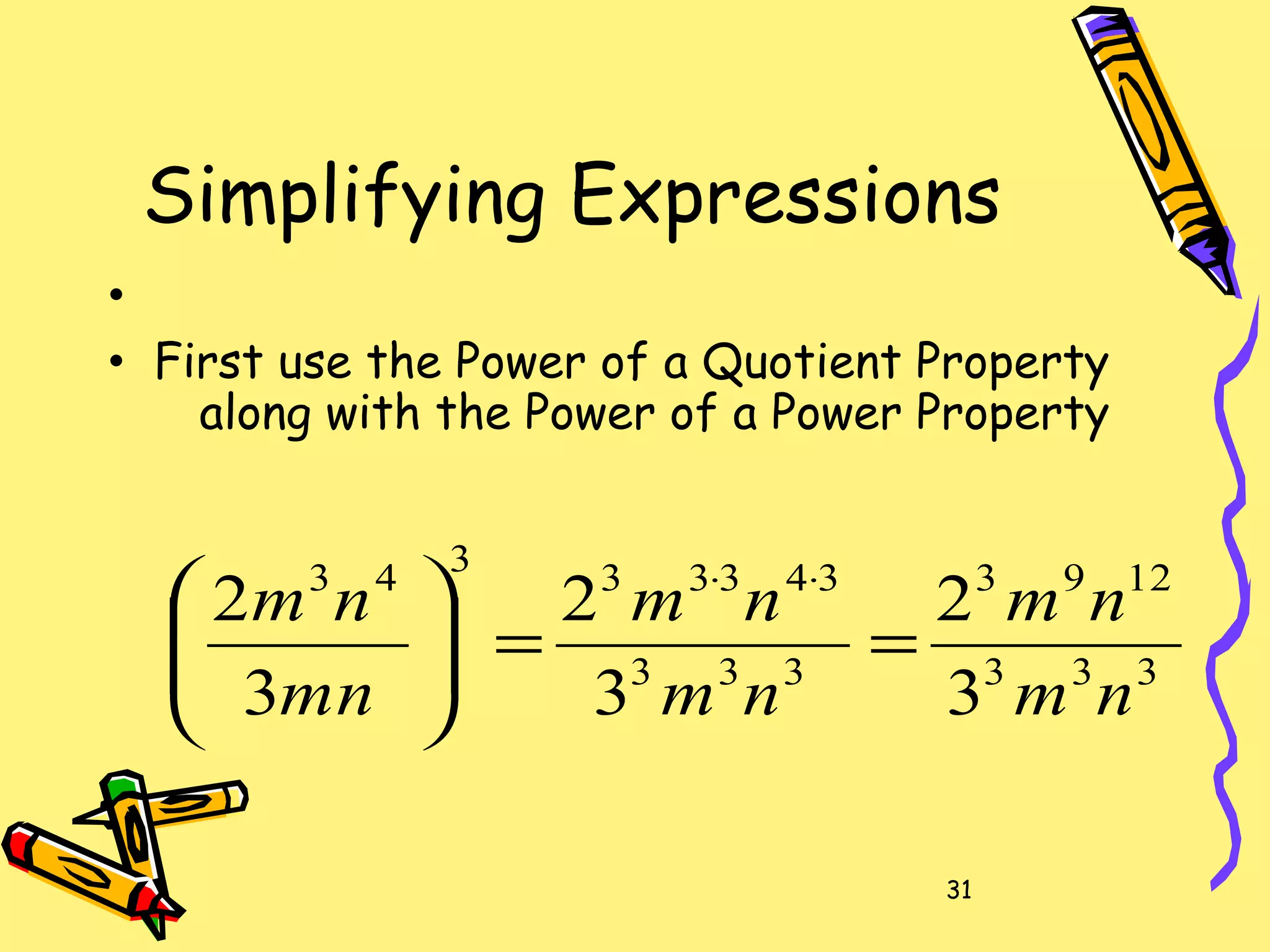 31
Simplifying Expressions
•
• First use the Power of a Quotient Property
along with the Power of a Power Property
333
1293
333
34333343
3
2
3
2
3
2
nm
nm
nm
nm
mn
nm
==




 ⋅⋅
 