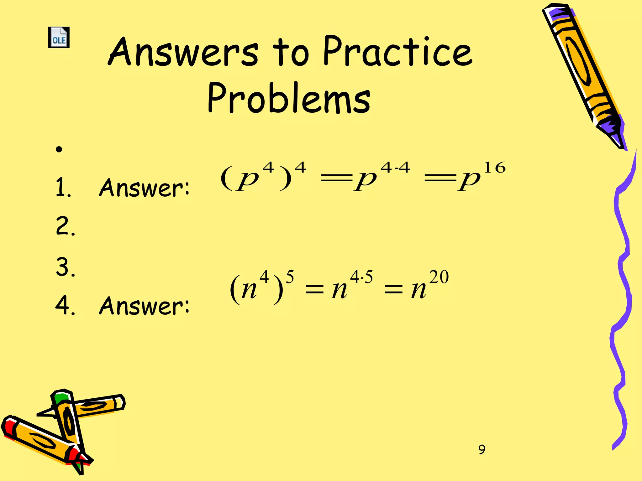 9
Answers to Practice
Problems
•
1. Answer:
2.
3.
4. Answer:
164444
)( ppp == ⋅
205454
)( nnn == ⋅
 