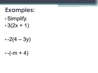 Examples:
• Simplify.
• 3(2x + 1)

• -2(4 – 3y)

• -(-m + 4)
 