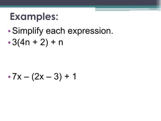 Examples:
• Simplify each expression.
• 3(4n + 2) + n


• 7x – (2x – 3) + 1
 