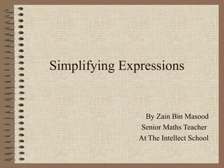 Simplifying Expressions

By Zain Bin Masood
Senior Maths Teacher
At The Intellect School

 