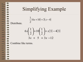 Simplifying Example
Distribute.

1
( 6 x + 10) + 3( x − 4)
2

1
1
6 x  + 10  + x( 3) − 4( 3)
2
2
3 x + 5 + 3 x −12
Combine like terms.

 