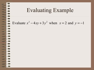 Evaluating Example
Evaluate x 2 − 4 xy + 3 y 2 when x = 2 and y = −1

 