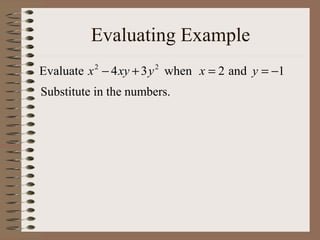 Evaluating Example
Evaluate x − 4 xy + 3 y when x = 2 and y = −1
2

2

Substitute in the numbers.

 