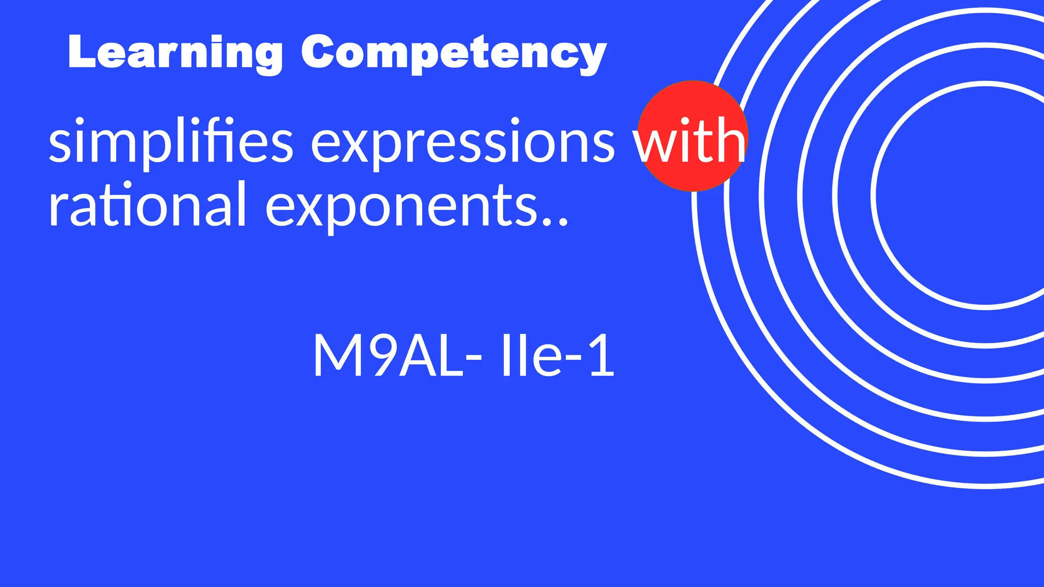 Learning Competency
simplifies expressions with
rational exponents..
M9AL- IIe-1
 